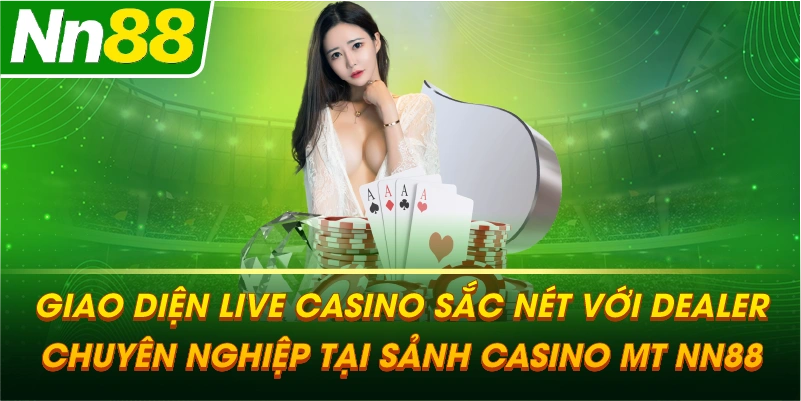 Giao diện Live Casino sắc nét với Dealer chuyên nghiệp tại sảnh CASINO MT NN88