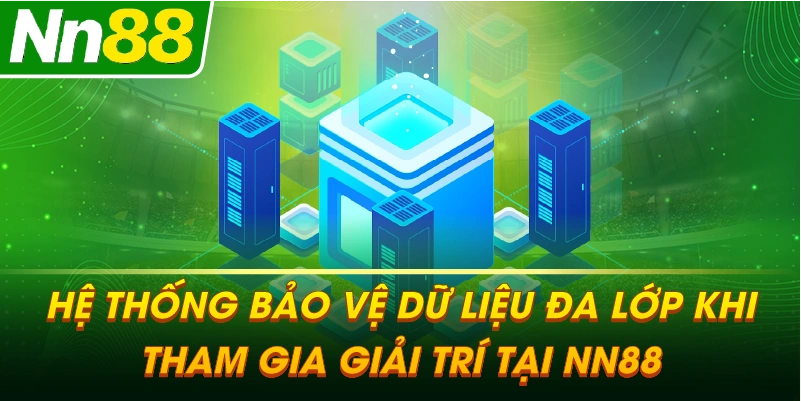 Hệ thống bảo vệ dữ liệu đa lớp khi tham gia giải trí tại NN88