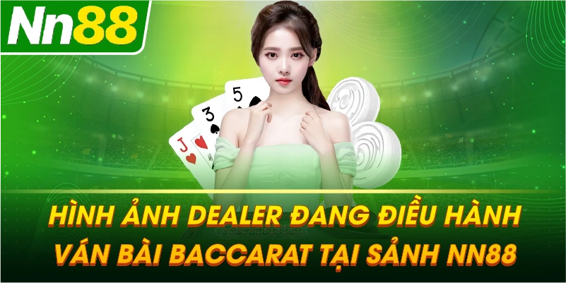 Hình ảnh Dealer đang điều hành ván bài Baccarat tại sảnh NN88