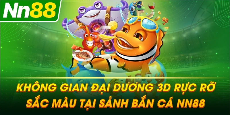 Không gian đại dương 3D rực rỡ sắc màu tại sảnh Bắn Cá NN88