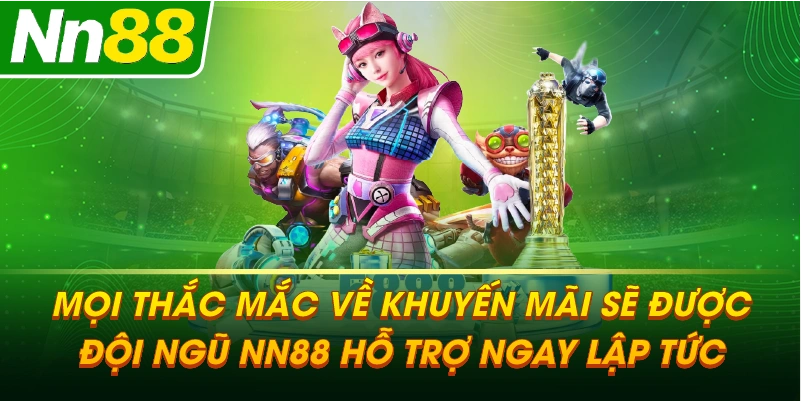 Mọi thắc mắc về khuyến mãi sẽ được đội ngũ NN88 hỗ trợ ngay lập tức.