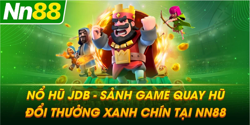 NỔ HŨ JDB – Sảnh game quay hũ đổi thưởng uy tín và Jackpot khủng