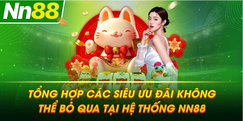 Tổng hợp các siêu ưu đãi không thể bỏ qua tại hệ thống NN88.